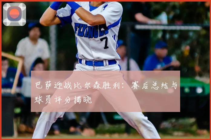 巴萨迎战比尔森胜利：赛后总结与球员评分揭晓